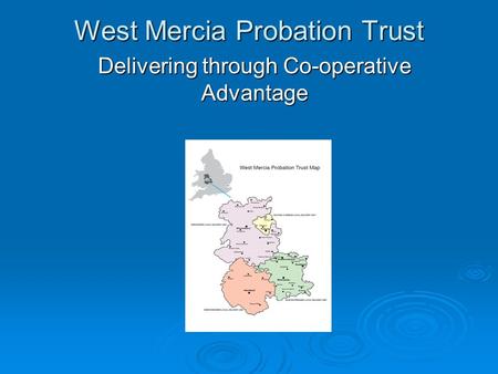 West Mercia Probation Trust Delivering through Co-operative Advantage.