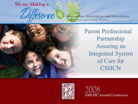 Parent Professional Partnership Assuring an Integrated System of Care for CSHCN.