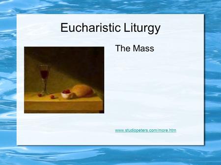Eucharistic Liturgy The Mass www.studiopeters.com/more.htm.