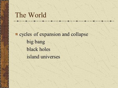 The World cycles of expansion and collapse big bang black holes island universes.