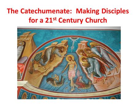 The Catechumenate: Making Disciples for a 21 st Century Church.
