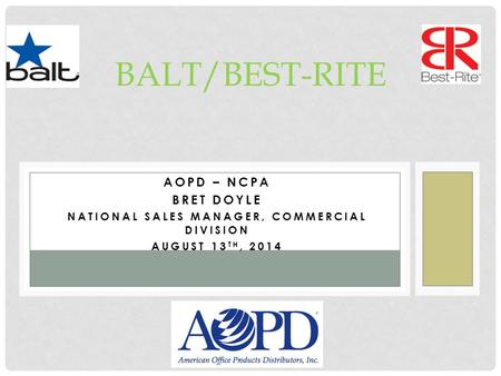AOPD – NCPA BRET DOYLE NATIONAL SALES MANAGER, COMMERCIAL DIVISION AUGUST 13 TH, 2014 BALT/BEST-RITE.