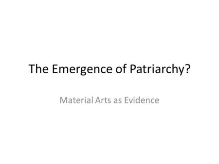 The Emergence of Patriarchy? Material Arts as Evidence.