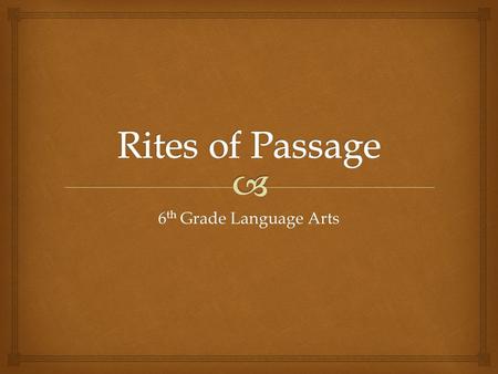 6 th Grade Language Arts.   A rite of passage is a ritual event that marks a person's progress from one stage to another.  Rites of passage are often.