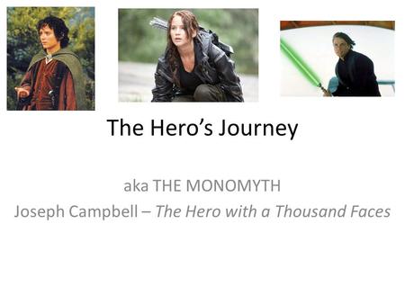 The Hero’s Journey aka THE MONOMYTH Joseph Campbell – The Hero with a Thousand Faces.