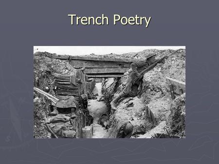 Trench Poetry. World War I ► The ultimate shock of modernity ► “the ultimate rite of passage: a definitive coming to manhood for the industrial age, in.