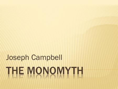 Joseph Campbell.  Campbell’s thesis is that all myths follow this structure to some extent  The Odyssey  The story of Moses in The Bible  The Lord.