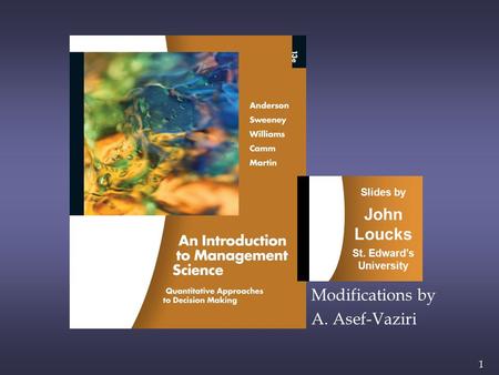 1 1 Slides by John Loucks St. Edward’s University Modifications by A. Asef-Vaziri.