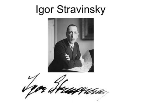 Igor Stravinsky. Early Life Born in Russia, raised in St. Petersburg His family wanted him to study law, so despite his love for music, he entered law.