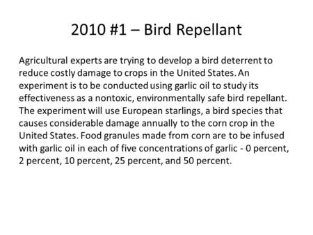 2010 #1 – Bird Repellant Agricultural experts are trying to develop a bird deterrent to reduce costly damage to crops in the United States. An experiment.
