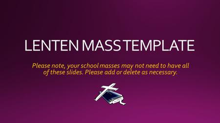 Please note, your school masses may not need to have all of these slides. Please add or delete as necessary.