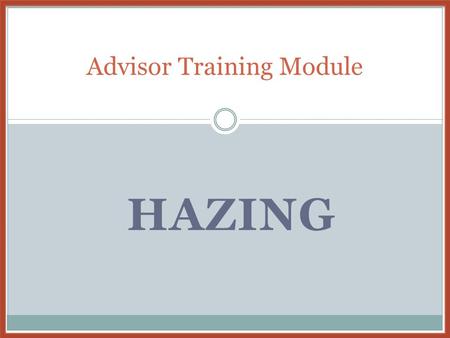 Advisor Training Module HAZING. This Hazing Education module is a University of Texas system-wide program created to assist student organization advisors.