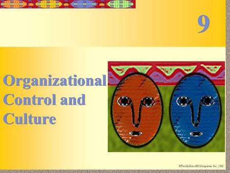 9-1 Irwin/McGraw-Hill ©The McGraw-Hill Companies, Inc., 2000 Organizational Control and Culture Organizational Control and Culture 9 9.