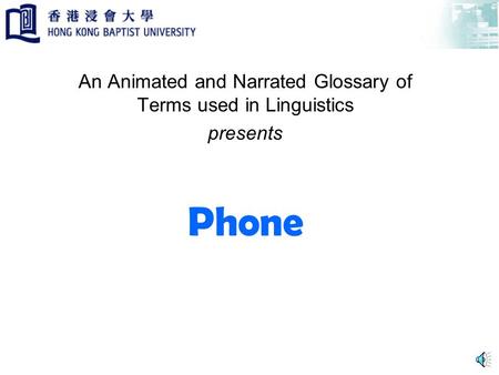 Phone An Animated and Narrated Glossary of Terms used in Linguistics presents.