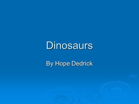 Dinosaurs By Hope Dedrick. What was the first dinosaur to be found on Earth? TTTThe first dinosaur to be found on Earth was Eorapter and it was a.