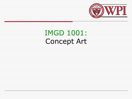 IMGD 1001: Concept Art. IMGD 10012 Outline  The Pipeline  Concept Art(next)  2D Art Animation, Tiles  3D Art Modeling, Texturing, Lighting.