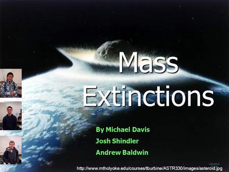 Mass Extinctions  By Michael Davis Josh Shindler Andrew Baldwin.