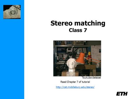Stereo matching Class 7 Read Chapter 7 of tutorial  Tsukuba dataset.