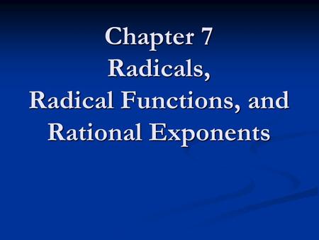Chapter 7 Radicals, Radical Functions, and Rational Exponents.