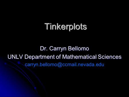 Tinkerplots Dr. Carryn Bellomo UNLV Department of Mathematical Sciences