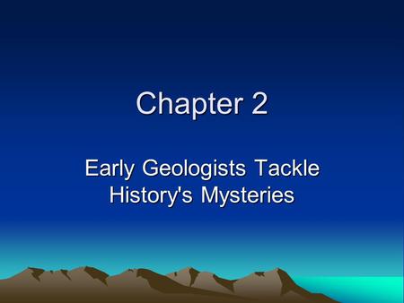 Chapter 2 Early Geologists Tackle History's Mysteries.