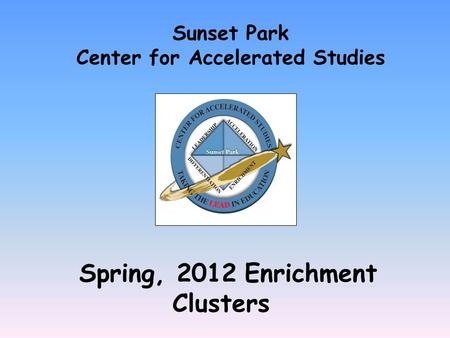 Spring, 2012 Enrichment Clusters Sunset Park Center for Accelerated Studies.