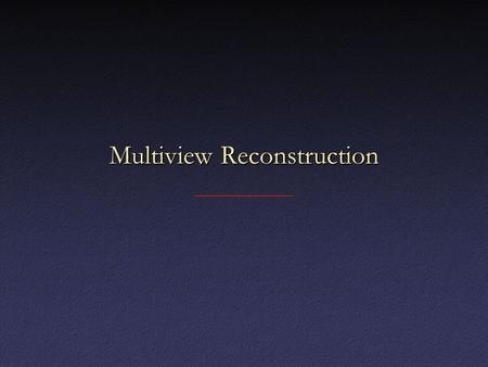 Multiview Reconstruction. Why More Than 2 Views? BaselineBaseline – Too short – low accuracy – Too long – matching becomes hard.