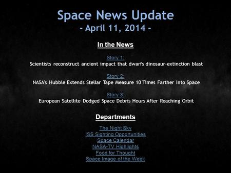 Space News Update - April 11, 2014 - In the News Story 1: Story 1: Scientists reconstruct ancient impact that dwarfs dinosaur-extinction blast Story 2: