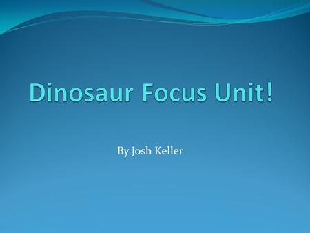 Dinosaur Focus Unit! By Josh Keller.