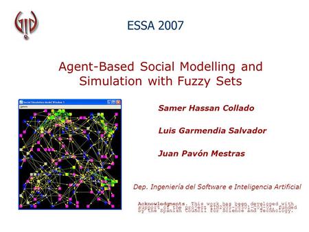 Agent-Based Social Modelling and Simulation with Fuzzy Sets Samer Hassan Collado Luis Garmendia Salvador Juan Pavón Mestras ESSA 2007 Dep. Ingeniería del.