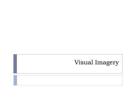Visual Imagery. Imagery  Forming a picture in the mind without sensory input  Mental imagery  Visual imagery  Paivio, Smyth and Yuille (1968)  Subject.