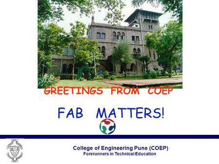College of Engineering Pune (COEP) Forerunners in Technical Education GREETINGS FROM COEP FAB MATTERS!