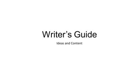 Writer’s Guide Ideas and Content. Before you write, you need a main idea and a purpose. The main idea is what the writing will be about. The purpose may.