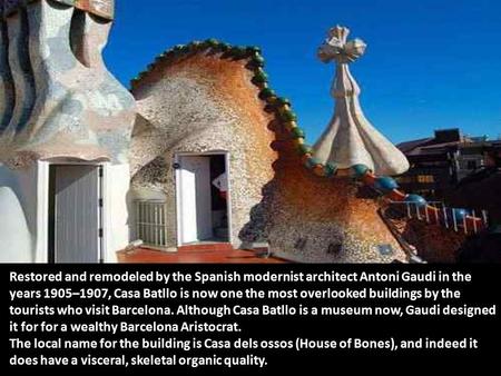 Restored and remodeled by the Spanish modernist architect Antoni Gaudi in the years 1905–1907, Casa Batllo is now one the most overlooked buildings by.