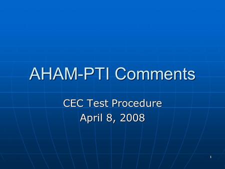 AHAM-PTI Comments CEC Test Procedure April 8, 2008 1.