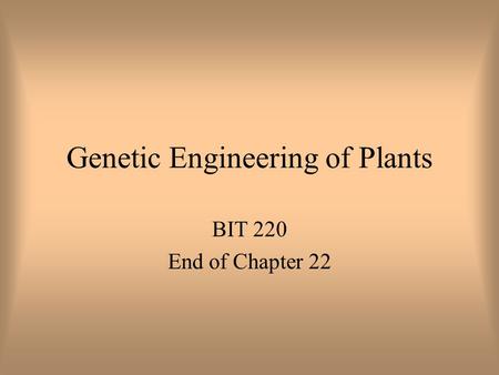 Genetic Engineering of Plants BIT 220 End of Chapter 22.