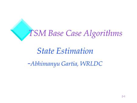 2-1 TSM Base Case Algorithms State Estimation - Abhimanyu Gartia, WRLDC.