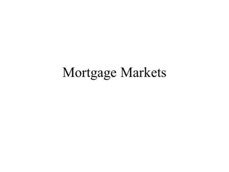 Mortgage Markets. I. Mortgage Mortgage A pledge of property to secure payment of a debt. Mortgagor: Borrower Mortgagee: Lender.