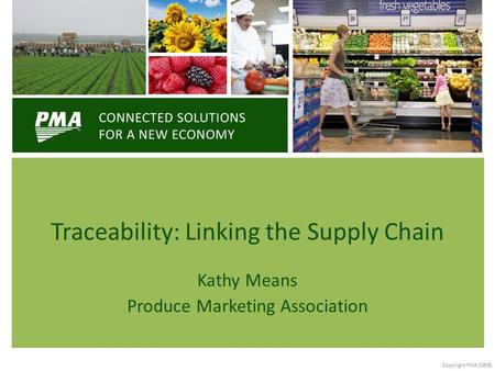 Kathy Means Produce Marketing Association Traceability: Linking the Supply Chain Copyright PMA 20091.