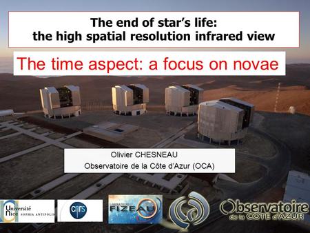 The end of star’s life: the high spatial resolution infrared view Olivier CHESNEAU Observatoire de la Côte d’Azur (OCA) The time aspect: a focus on novae.