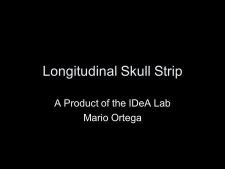 Longitudinal Skull Strip A Product of the IDeA Lab Mario Ortega.