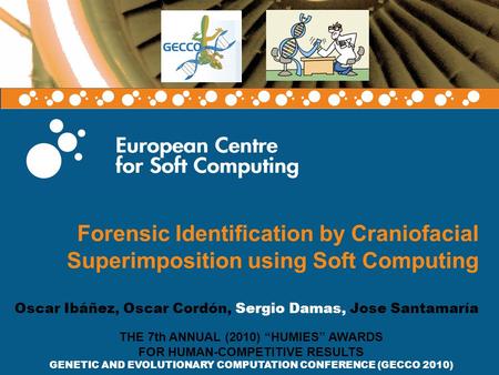 Forensic Identification by Craniofacial Superimposition using Soft Computing Oscar Ibáñez, Oscar Cordón, Sergio Damas, Jose Santamaría THE 7th ANNUAL (2010)