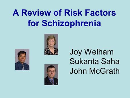 Joy Welham Sukanta Saha John McGrath A Review of Risk Factors for Schizophrenia.
