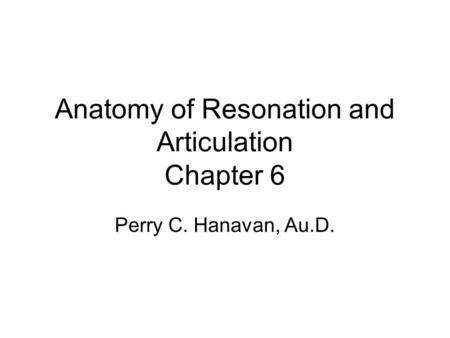 Anatomy of Resonation and Articulation Chapter 6 Perry C. Hanavan, Au.D.