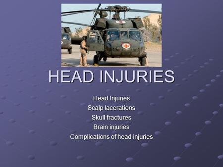 HEAD INJURIES Head Injuries Scalp lacerations Skull fractures Brain injuries Complications of head injuries.