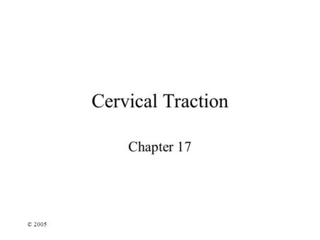 Cervical Traction Chapter 17 © 2005.