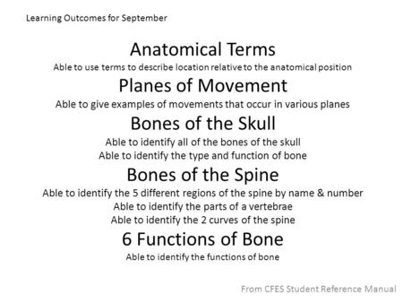 Anatomical Terms Able to use terms to describe location relative to the anatomical position Planes of Movement Able to give examples of movements that.