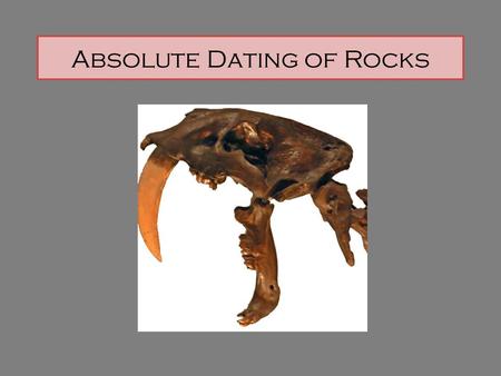 Absolute Dating of Rocks. Absolute Age is the specific age of a rock, fossil, or geologic event from the past Radioactive Dating is the method by which.