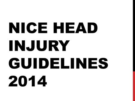 NICE HEAD INJURY GUIDELINES 2014. WHAT ARE THE GUIDELINES FOR THEIR INITIAL ASSESSMENT IN ED – All patients with a head injury should be assessed by an.