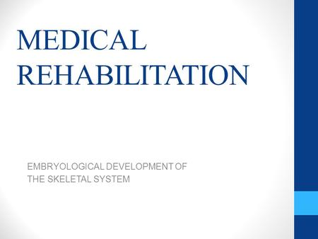 MEDICAL REHABILITATION EMBRYOLOGICAL DEVELOPMENT OF THE SKELETAL SYSTEM.
